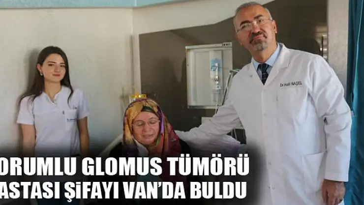 Çorumlu glomus tümörü hastası şifayı Van'da buldu