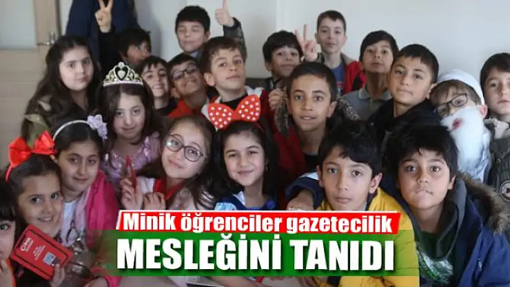 Minik öğrenciler gazetecilik mesleğini tanıdı
