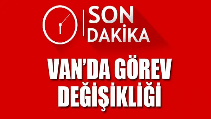 Van'da görev değişikliği