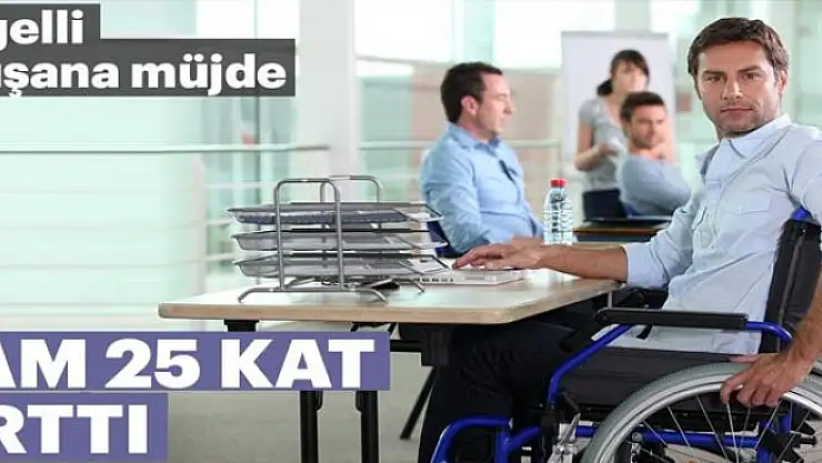 Engelli aylığı 25 katına çıktı