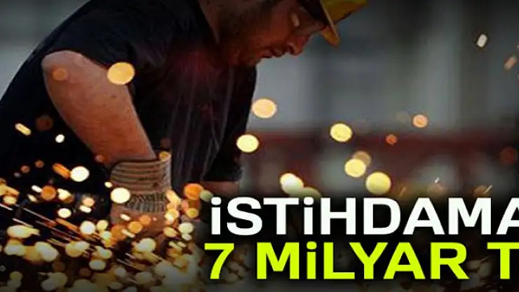 İSTİHDAMA 7 MİLYAR TL