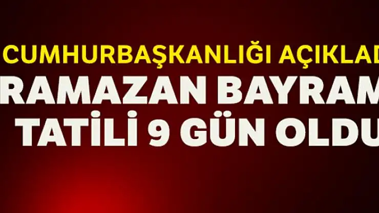 Cumhurbaşkanlığı kararıyla Ramazan Bayramı tatili 9 güne çıkarıldı