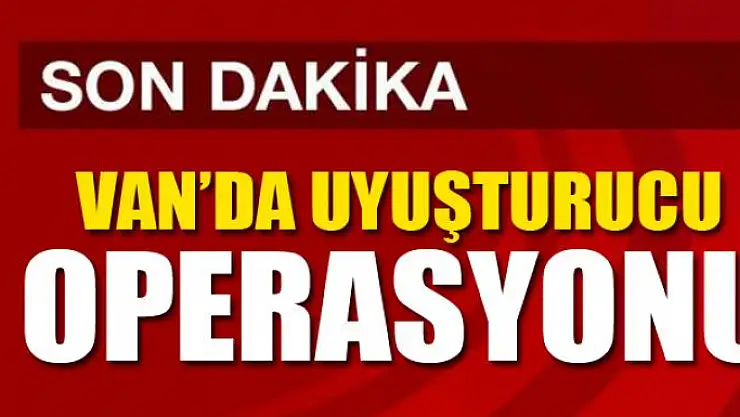 Van'da uyuşturucu operasyonu