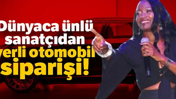 Dünyaca ünlü sanatçıdan yerli otomobil siparişi