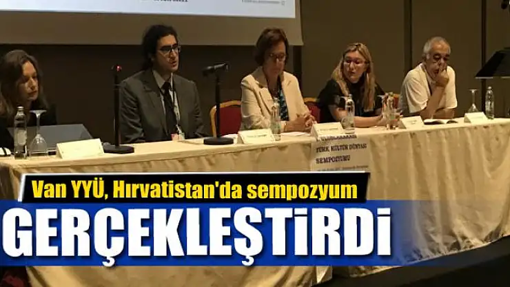 Van YYÜ, Hırvatistan'da sempozyum gerçekleştirdi