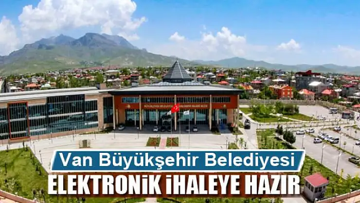 Van Büyükşehir Belediyesi elektronik ihaleye hazır