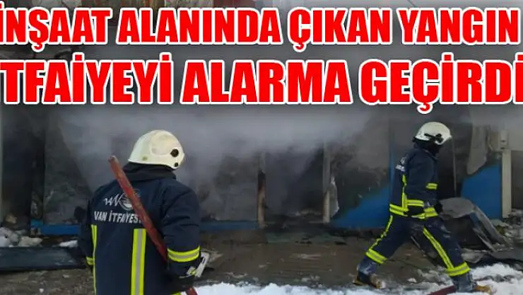 İnşaat alanında çıkan yangın itfaiyeyi alarma geçirdi