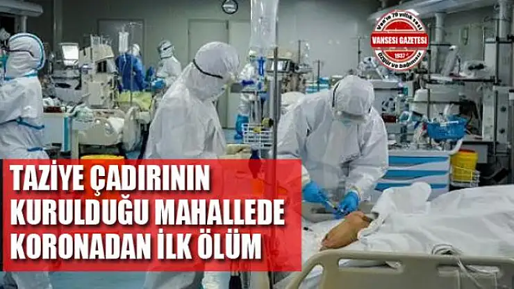 Taziye çadırının kurulduğu mahallede koronadan ilk ölüm