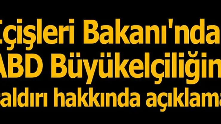 İçişleri Bakanı'ndan ABD Büyükelçiliğine saldırı hakkında açıklama!