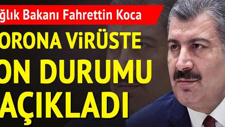 Sağlık Bakanı Koca son vaka ve ölüm sayısını açıkladı