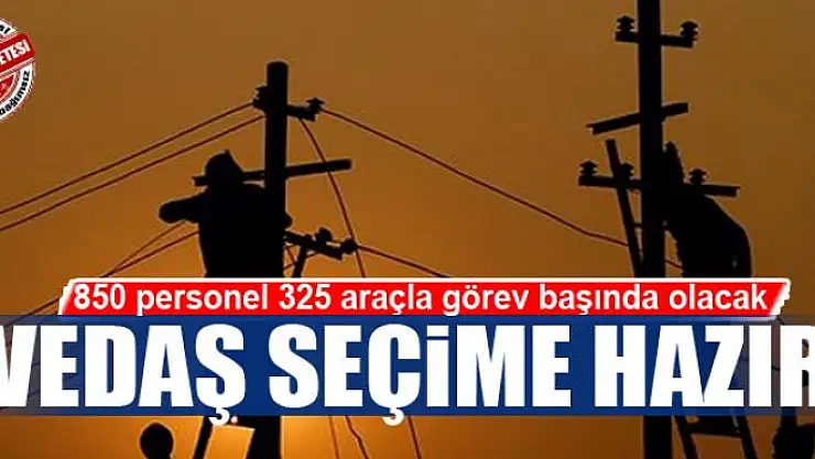 VEDAŞ seçime hazır