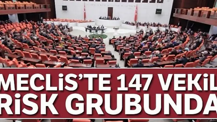 Meclis'te 147 vekil risk grubunda