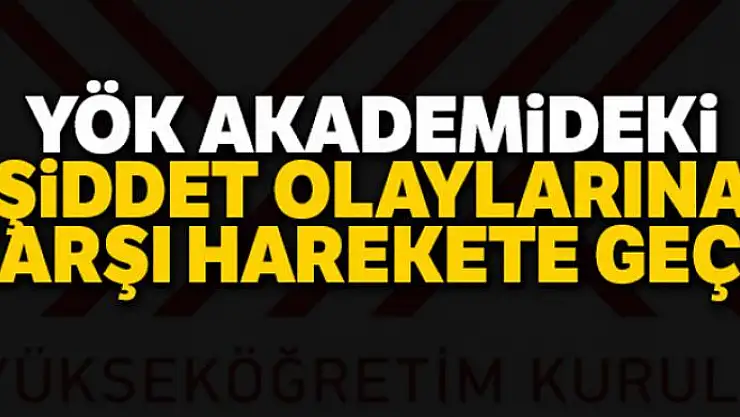 YÖK akademideki şiddet olaylarına karşı harekete geçti