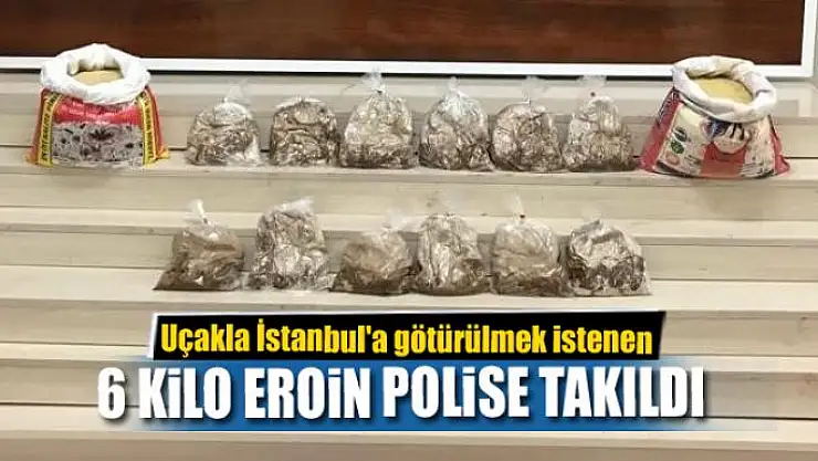 Uçakla İstanbul'a götürülmek istenen 6 kilo eroin polise takıldı
