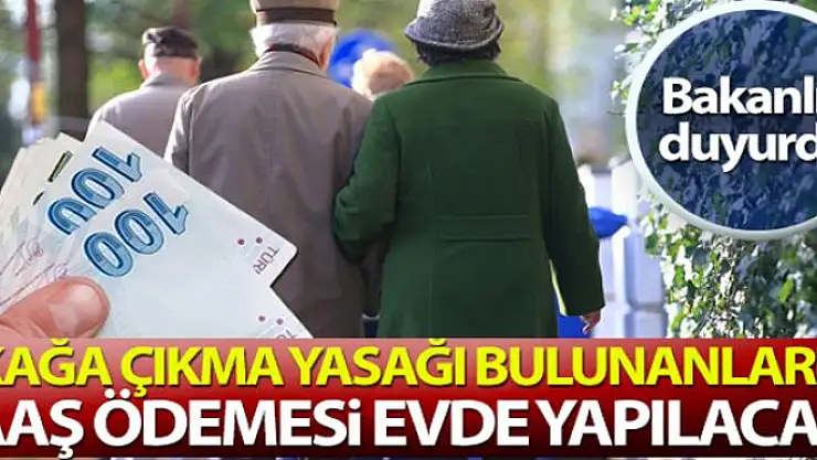 İçişleri Bakanlığı: 'Sokağa çıkma yasağı olanların maaş ödemesi evde yapılacak'