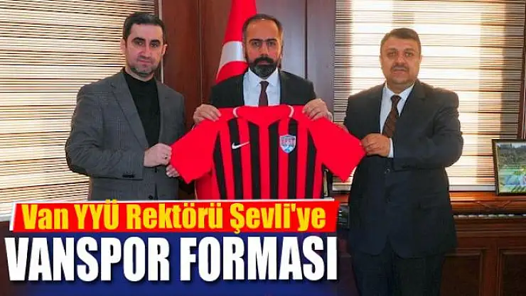 REKTÖR ŞEVLİ'YE VANSPOR FORMASI