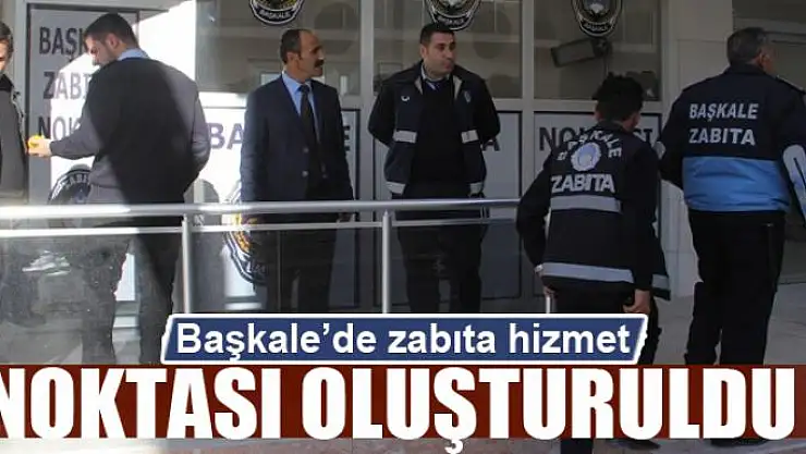 Başkale'de zabıta hizmet noktası oluşturuldu