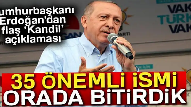 Cumhurbaşkanı Erdoğan'dan flaş Kandil açıklaması! '35 önemli ismi bitirdik'