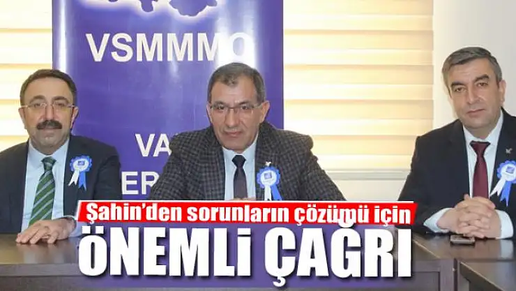 Şahin'den sorunların çözümü için çağrı