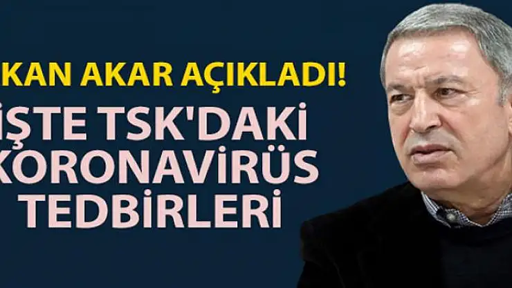 Milli Savunma Bakanı Hulusi Akar, TSK'daki koronavirüs tedbirlerini açıkladı