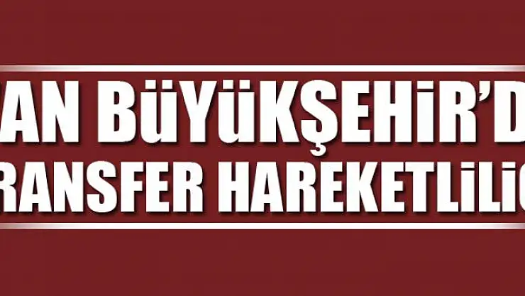 BÜYÜKŞEHİR'DE TRANSFER HAREKETLİLİĞİ