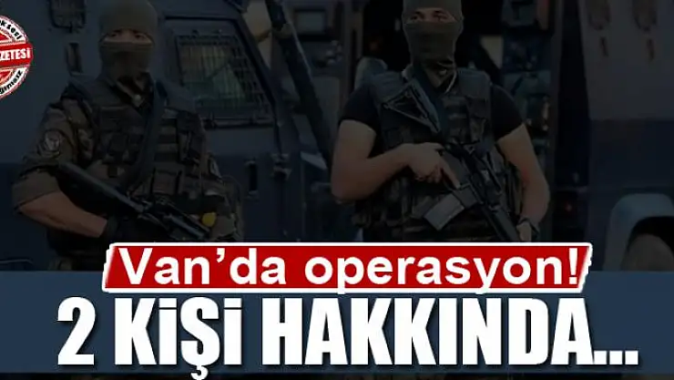 Van'da operasyon: 2 kişi hakkında...