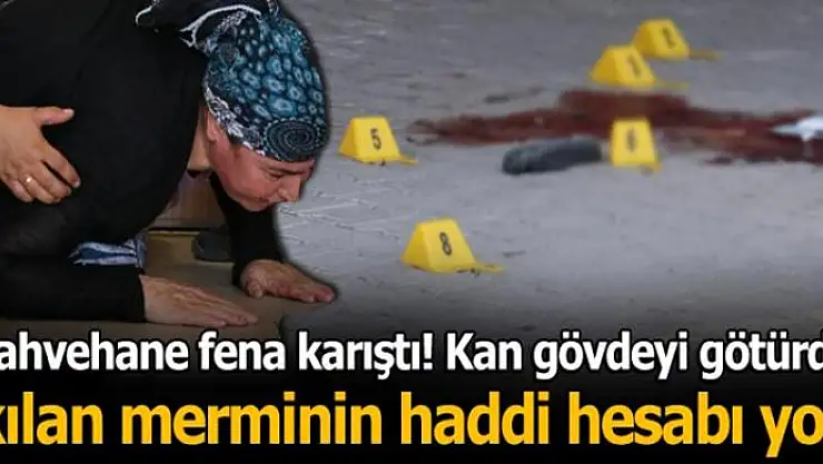 Torbacılar kahvehanede çatıştı! Ölü ve yaralılar var