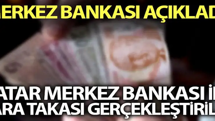 Merkez Bankası: 'Katar Merkez Bankası ile imzalanan para takası anlaşması tadil edilmiştir'
