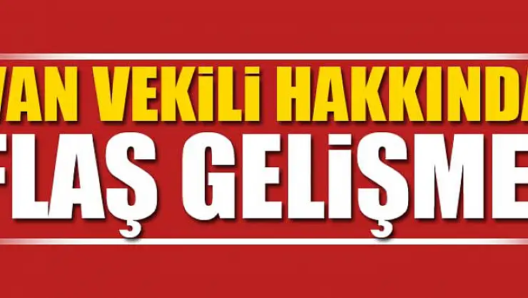 Van Vekili Hakkında Flaş Gelişme!