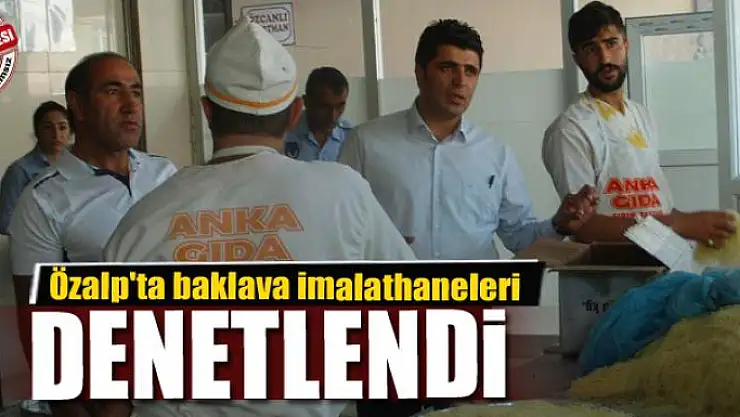 Özalp'ta baklava imalathaneleri denetlendi