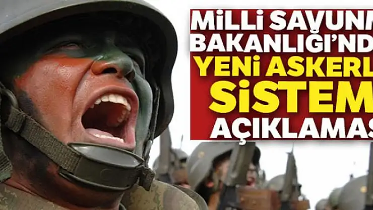 Milli Savunma Bakanlığı'ndan yeni askerlik sistemi açıklaması