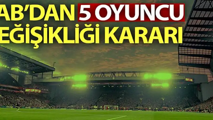 IFAB'dan oyuncu değişikliği kararı: Takımlar 5 oyuncu değiştirebilecek!