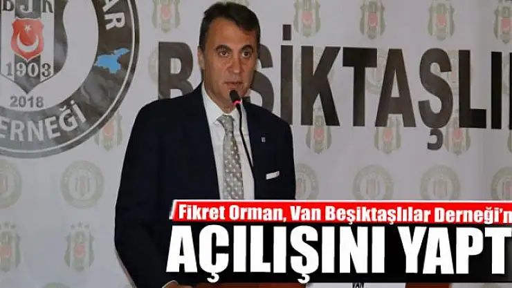 Fikret Orman, Van Beşiktaşlılar Derneği'ni açtı 