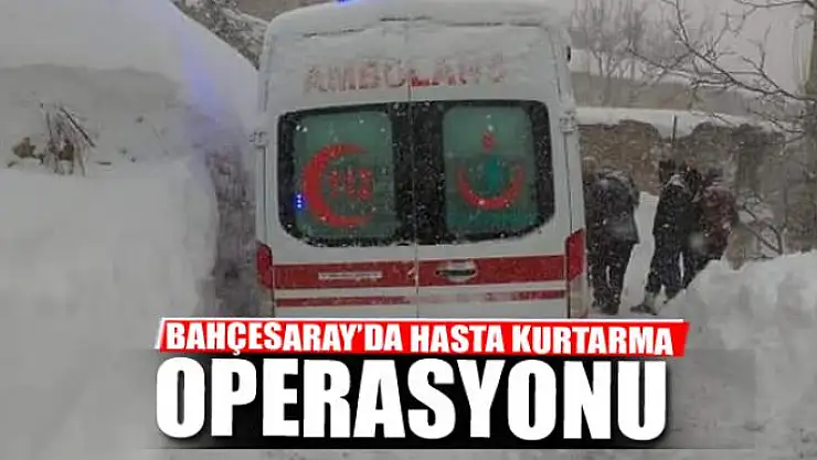 Bahçesaray'da hasta kurtarma operasyonu