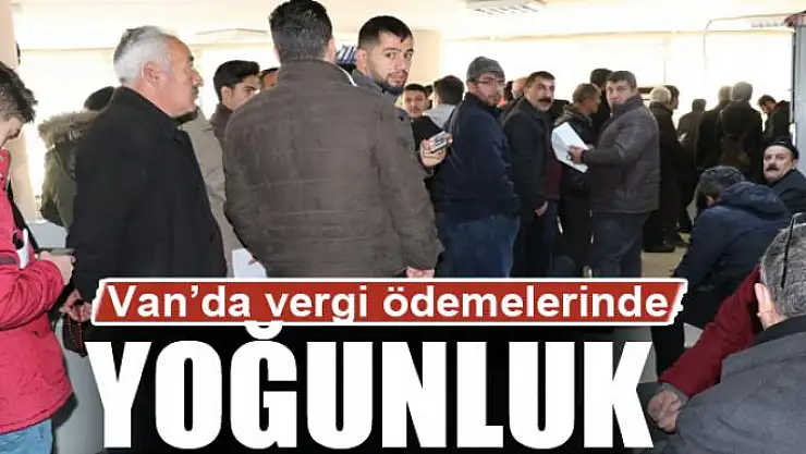 Van'da vergi ödemelerinde yoğunluk