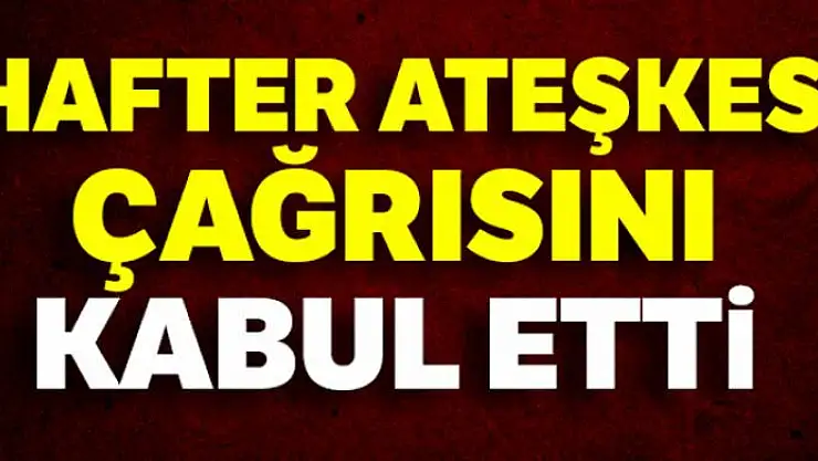 Hafter, ateşkesi kabul etti
