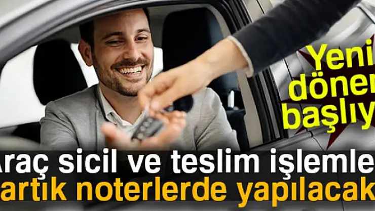 Araç sicil ve teslim işlemleri artık noterlerde yapılacak