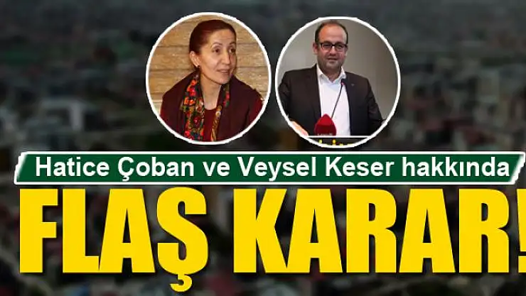 Hatice Çoban ve Veysel Keser hakkında flaş karar