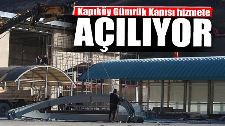 Kapıköy Gümrük Kapısı hizmete açılıyor
