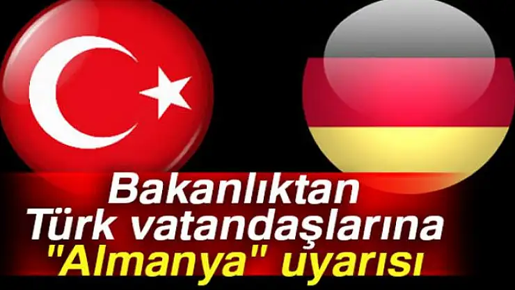 Bakanlıktan Türk vatandaşlarına 'Almanya' uyarısı