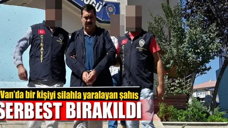 Van'da bir kişiyi silahla yaralayan şahıs serbest bırakıldı