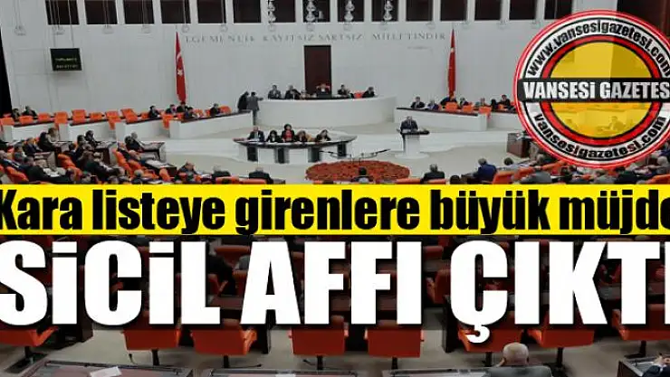 Kara listeye girenlere büyük müjde: Sicil affı çıktı