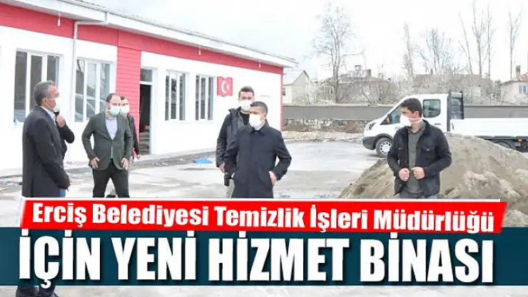 Erciş Belediyesi Temizlik İşleri Müdürlüğü için yeni hizmet binası
