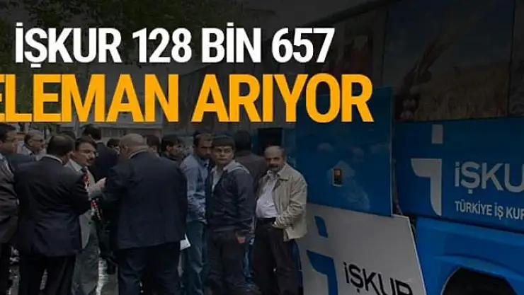 İŞKUR 128 bin 167 eleman arıyor