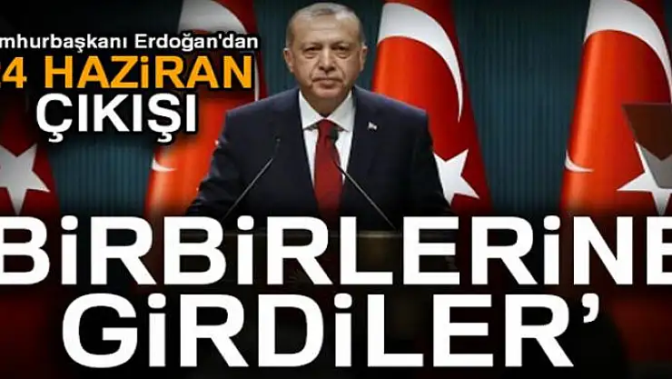 Cumhurbaşkanı Erdoğan'dan 24 Haziran çıkışı