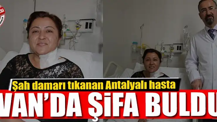 Şah damarı tıkanan Antalyalı hasta Van'da şifa buldu