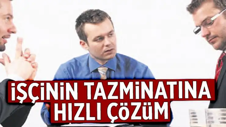 İşçinin tazminatına hızlı çözüm  