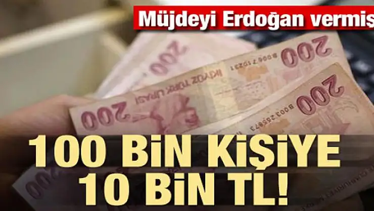 100 bin kişiye 10 bin lira! Müjdeyi Erdoğan vermişti
