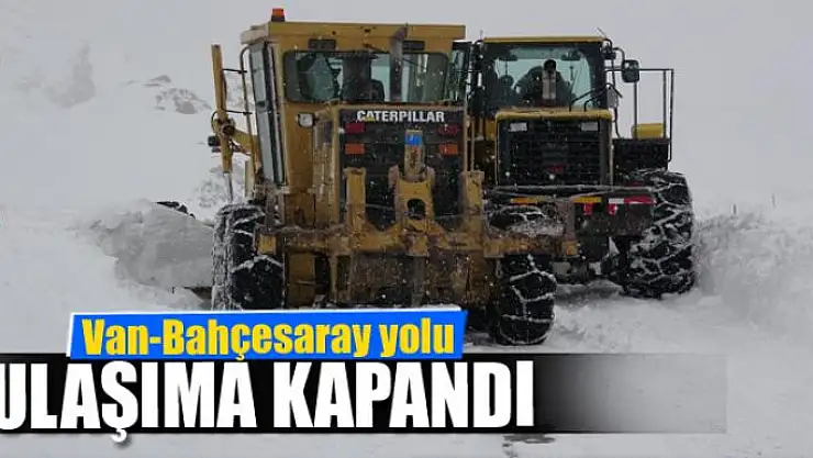 Van-Bahçesaray yolu ulaşıma kapandı