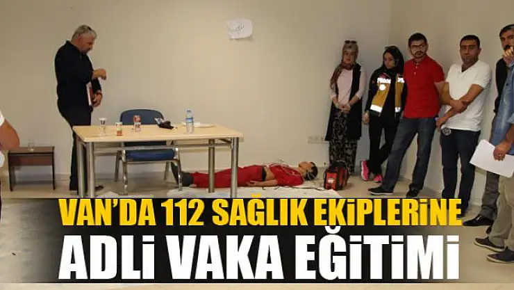 Van'da 112 sağlık ekiplerine adli vaka eğitimi